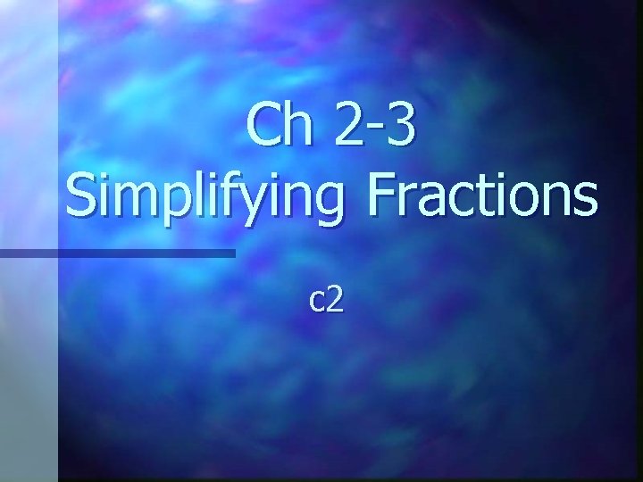 Ch 2 -3 Simplifying Fractions c 2 