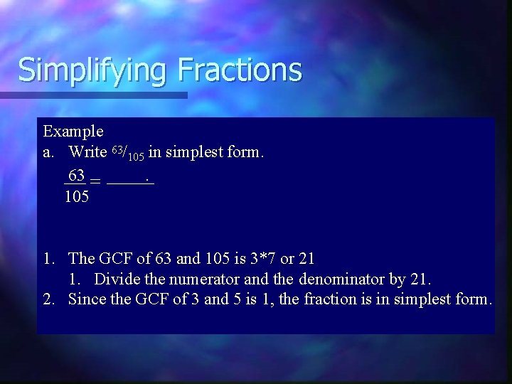Simplifying Fractions Example a. Write 63/105 in simplest form. 63 =. 105 1. The