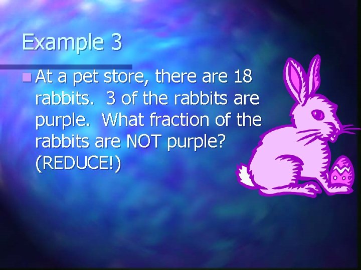 Example 3 n At a pet store, there are 18 rabbits. 3 of the