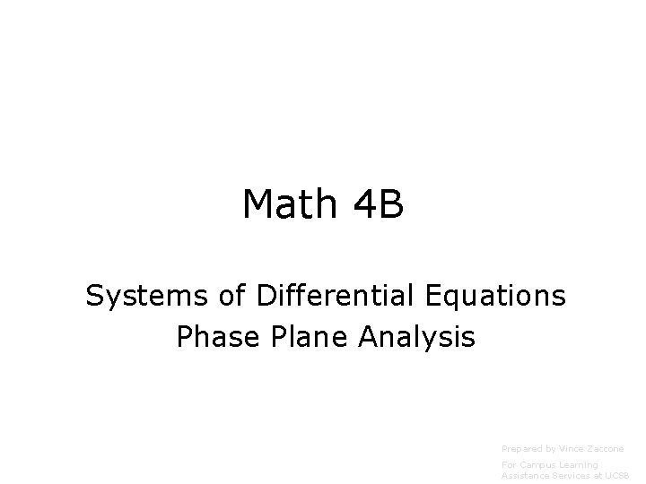 Math 4 B Systems of Differential Equations Phase Plane Analysis Prepared by Vince Zaccone