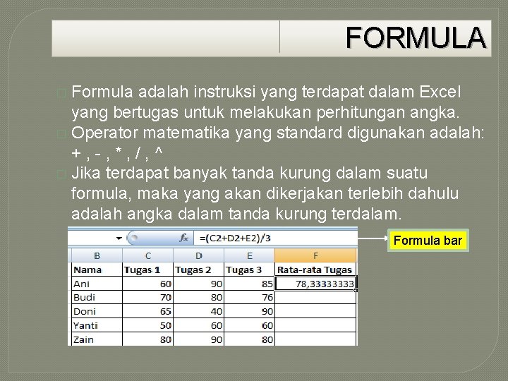 FORMULA Formula adalah instruksi yang terdapat dalam Excel yang bertugas untuk melakukan perhitungan angka.
