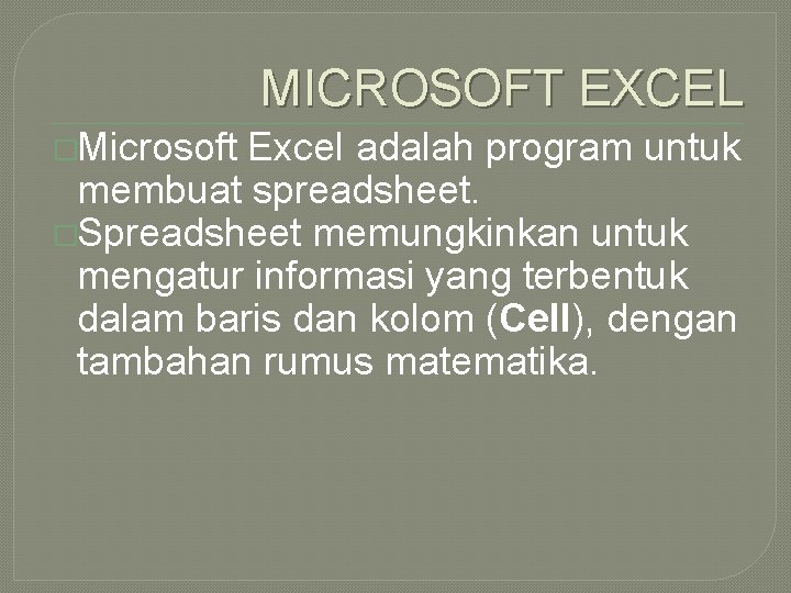 MICROSOFT EXCEL �Microsoft Excel adalah program untuk membuat spreadsheet. �Spreadsheet memungkinkan untuk mengatur informasi