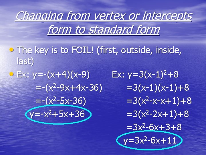 Changing from vertex or intercepts form to standard form • The key is to