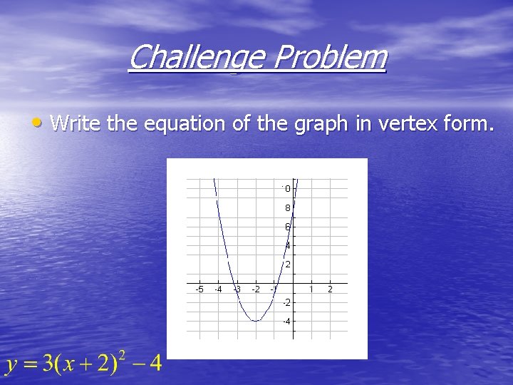 Challenge Problem • Write the equation of the graph in vertex form. 