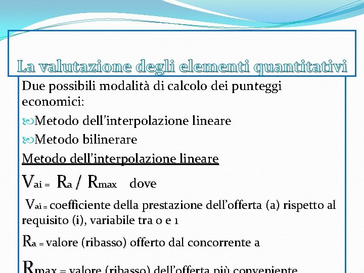 La valutazione degli elementi quantitativi Due possibili modalità di calcolo dei punteggi economici: Metodo