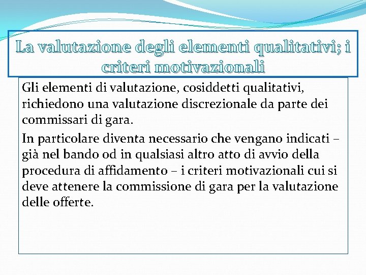 La valutazione degli elementi qualitativi; i criteri motivazionali Gli elementi di valutazione, cosiddetti qualitativi,