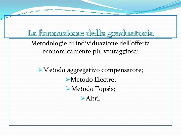 La formazione della graduatoria Metodologie di individuazione dell’offerta economicamente più vantaggiosa: Ø Metodo aggregativo