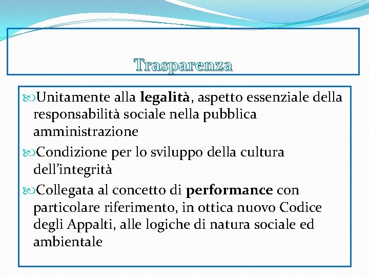 Trasparenza Unitamente alla legalità, aspetto essenziale della responsabilità sociale nella pubblica amministrazione Condizione per