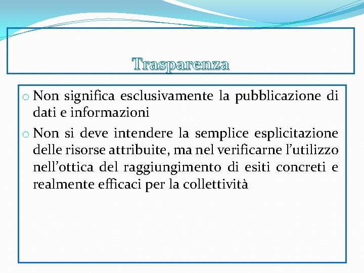 Trasparenza o Non significa esclusivamente la pubblicazione di dati e informazioni o Non si