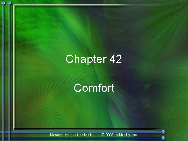 Chapter 42 Comfort Mosby items and derived items © 2005 by Mosby, Inc. 