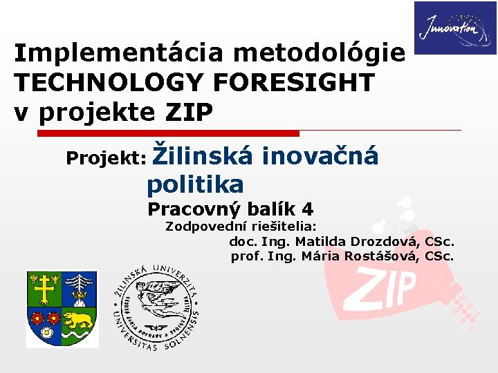 Implementácia metodológie TECHNOLOGY FORESIGHT v projekte ZIP Projekt: Žilinská politika inovačná Pracovný balík 4