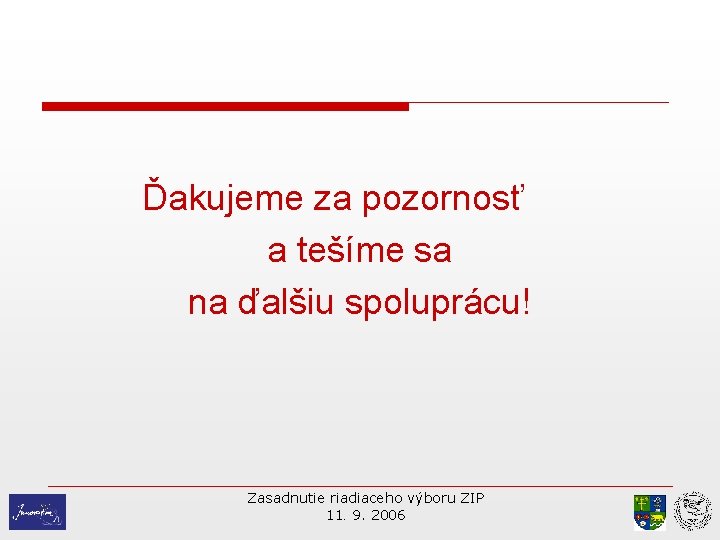 Ďakujeme za pozornosť a tešíme sa na ďalšiu spoluprácu! Zasadnutie riadiaceho výboru ZIP 11.