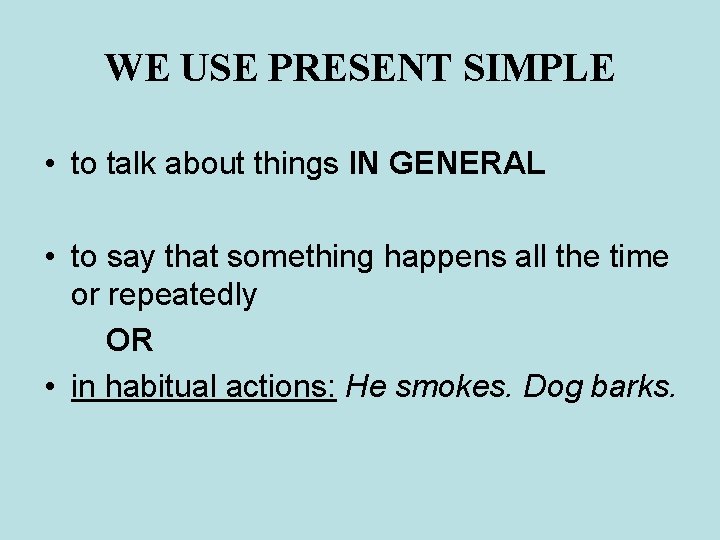 WE USE PRESENT SIMPLE • to talk about things IN GENERAL • to say