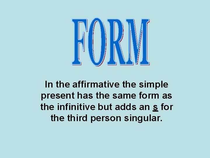 In the affirmative the simple present has the same form as the infinitive but