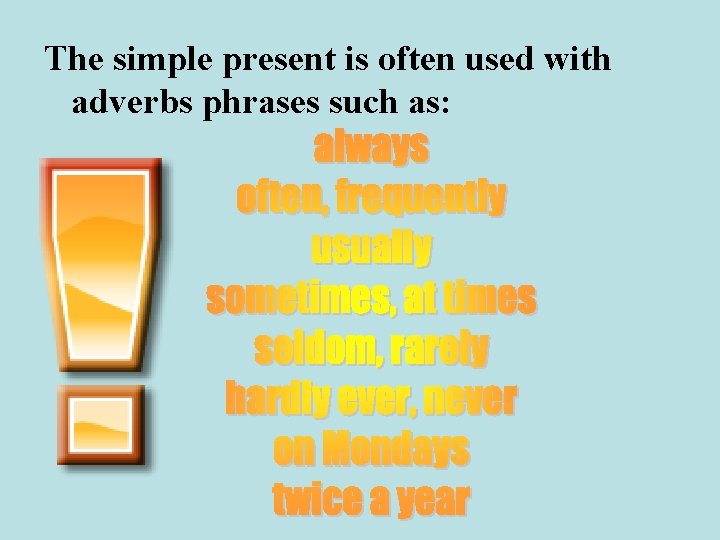 The simple present is often used with adverbs phrases such as: 
