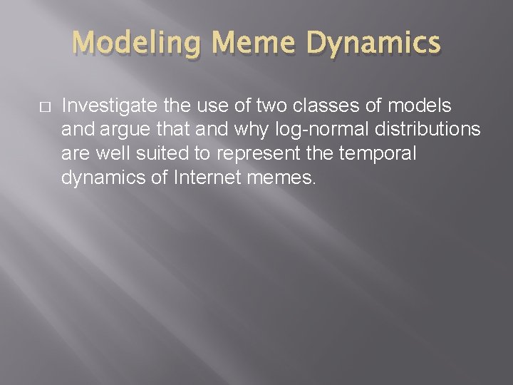 Modeling Meme Dynamics � Investigate the use of two classes of models and argue
