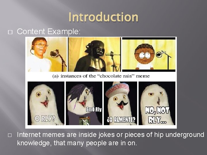 Introduction � � Content Example: Internet memes are inside jokes or pieces of hip