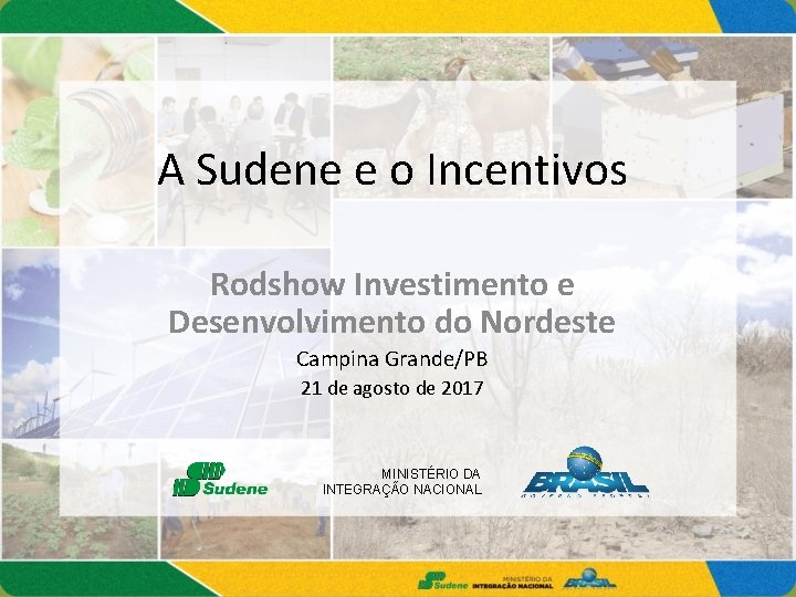 A Sudene e o Incentivos Rodshow Investimento e Desenvolvimento do Nordeste Campina Grande/PB 21