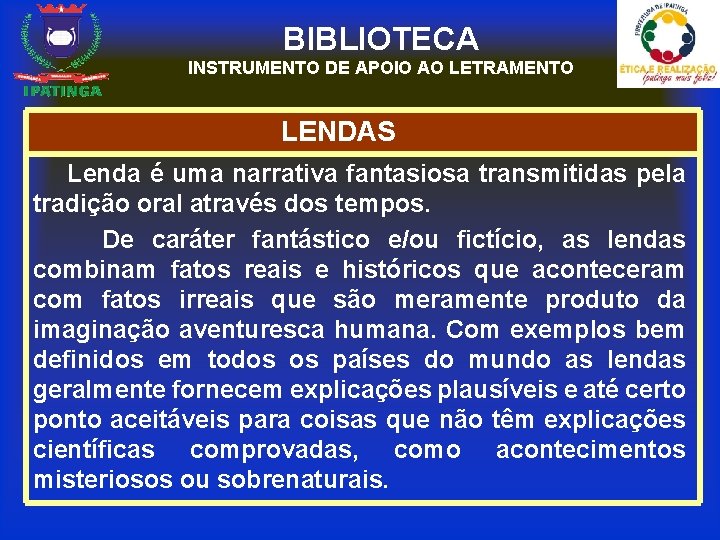 BIBLIOTECA INSTRUMENTO DE APOIO AO LETRAMENTO LENDAS Lenda é uma narrativa fantasiosa transmitidas pela