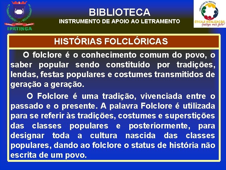 BIBLIOTECA INSTRUMENTO DE APOIO AO LETRAMENTO HISTÓRIAS FOLCLÓRICAS O folclore é o conhecimento comum