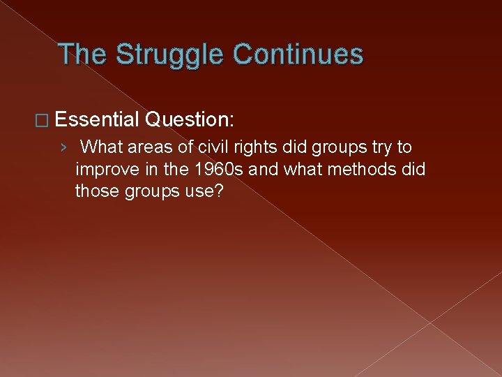 The Struggle Continues � Essential Question: › What areas of civil rights did groups