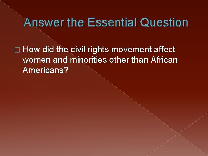 Answer the Essential Question � How did the civil rights movement affect women and