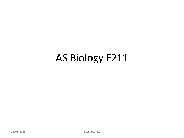 AS Biology F 211 08/05/2015 Ezgi Kosar S 1 