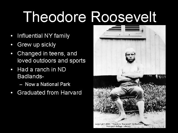 Theodore Roosevelt • Influential NY family • Grew up sickly • Changed in teens,