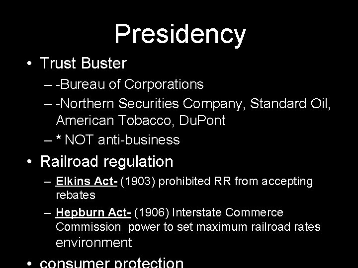 Presidency • Trust Buster – -Bureau of Corporations – -Northern Securities Company, Standard Oil,