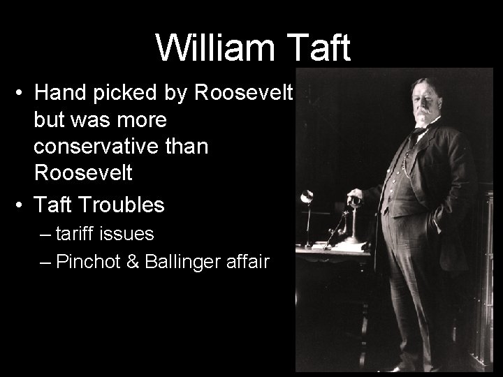 William Taft • Hand picked by Roosevelt but was more conservative than Roosevelt •