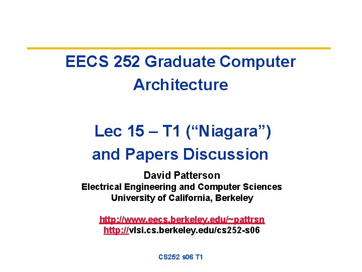 EECS 252 Graduate Computer Architecture Lec 15 – T 1 (“Niagara”) and Papers Discussion