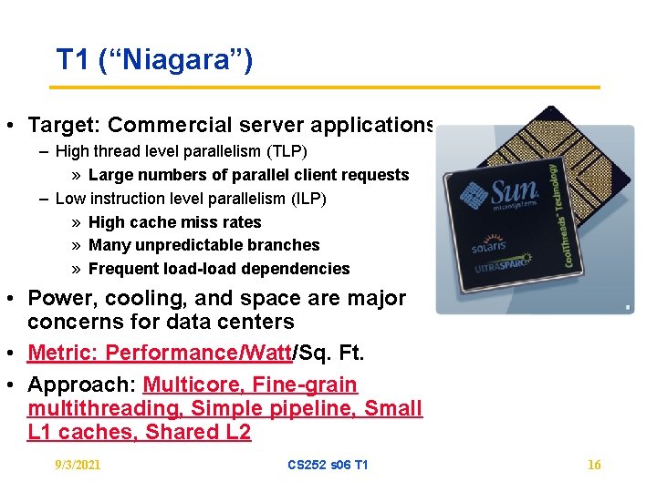 T 1 (“Niagara”) • Target: Commercial server applications – High thread level parallelism (TLP)