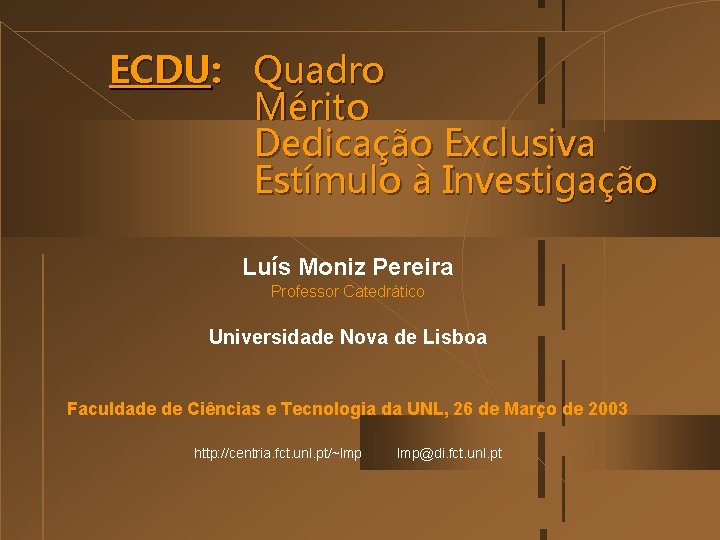 ECDU: Quadro Mérito Dedicação Exclusiva Estímulo à Investigação Luís Moniz Pereira Professor Catedrático Universidade