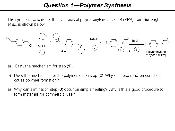 Question 1—Polymer Synthesis The synthetic scheme for the synthesis of poly(phenylenevinylene) (PPV) from Burroughes,