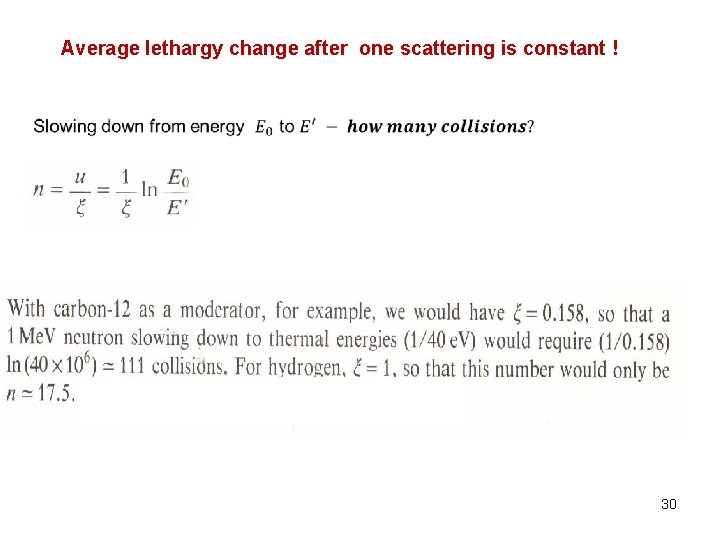 Average lethargy change after one scattering is constant ! 30 