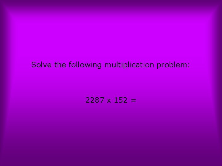 Solve the following multiplication problem: 2287 x 152 = 
