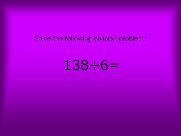 Solve the following division problem: 138÷ 6= 