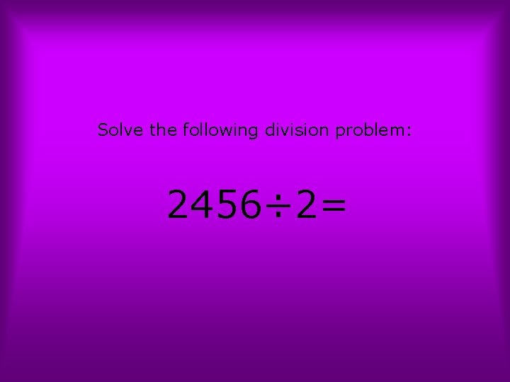 Solve the following division problem: 2456÷ 2= 