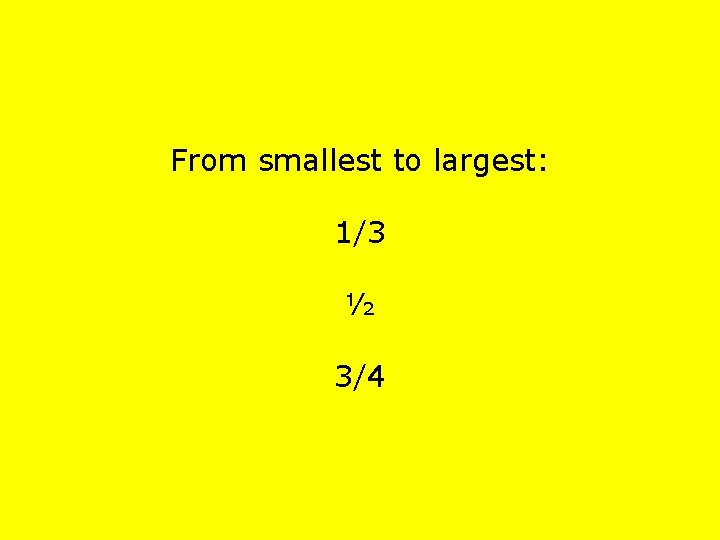 From smallest to largest: 1/3 ½ 3/4 