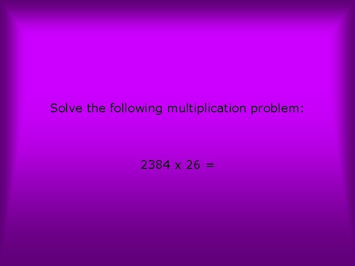 Solve the following multiplication problem: 2384 x 26 = 