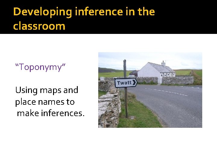 Developing inference in the classroom “Toponymy” Using maps and place names to make inferences.