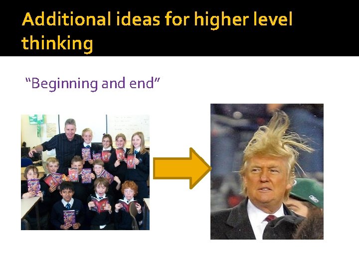 Additional ideas for higher level thinking “Beginning and end” 