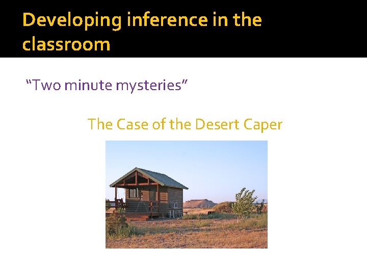 Developing inference in the classroom “Two minute mysteries” The Case of the Desert Caper