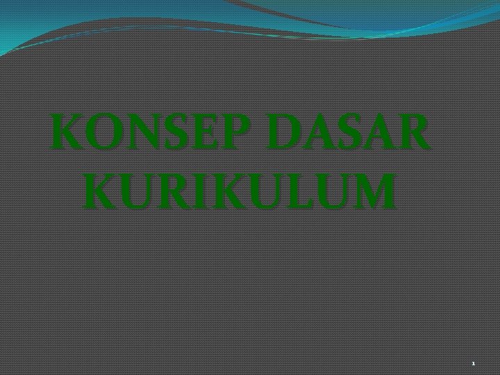 KONSEP DASAR KURIKULUM 1 