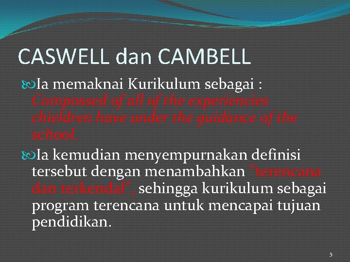 CASWELL dan CAMBELL Ia memaknai Kurikulum sebagai : Compossed of all of the experiencies