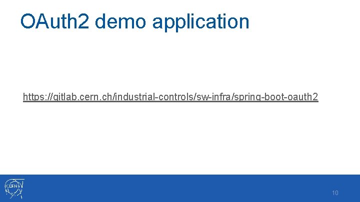 OAuth 2 demo application https: //gitlab. cern. ch/industrial-controls/sw-infra/spring-boot-oauth 2 10 