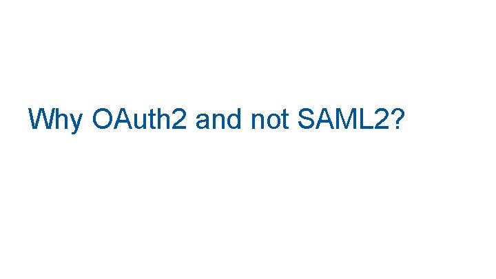 Why OAuth 2 and not SAML 2? 