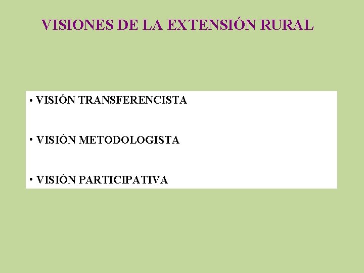 VISIONES DE LA EXTENSIÓN RURAL • VISIÓN TRANSFERENCISTA • VISIÓN METODOLOGISTA • VISIÓN PARTICIPATIVA