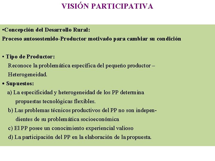 VISIÓN PARTICIPATIVA • Concepción del Desarrollo Rural: Proceso autosostenido-Productor motivado para cambiar su condición