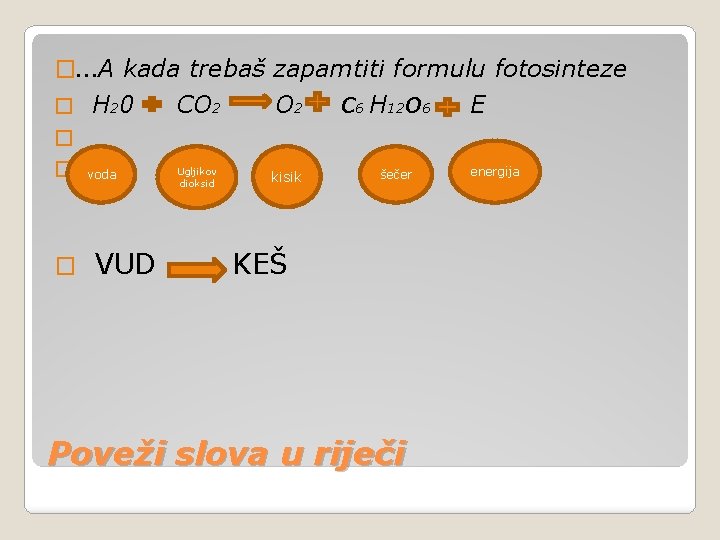 �…A kada trebaš zapamtiti formulu fotosinteze � H 20 CO 2 Ugljikov dioksid kisik